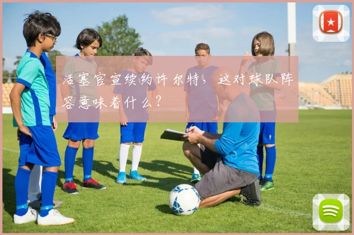 活塞官宣续约许尔特,这对球队阵容意味着什么?